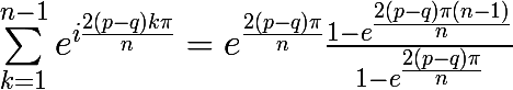 \huge \sum_{k=1}^{n-1}{e^{i\frac{2(p-q)k\pi }{n}}} = e^{\frac{2(p-q)\pi }{n}}\huge \frac{1-e^{\frac{2(p-q)\pi (n-1)}{n}}}{1-e^{\frac{2(p-q)\pi }{n}}}